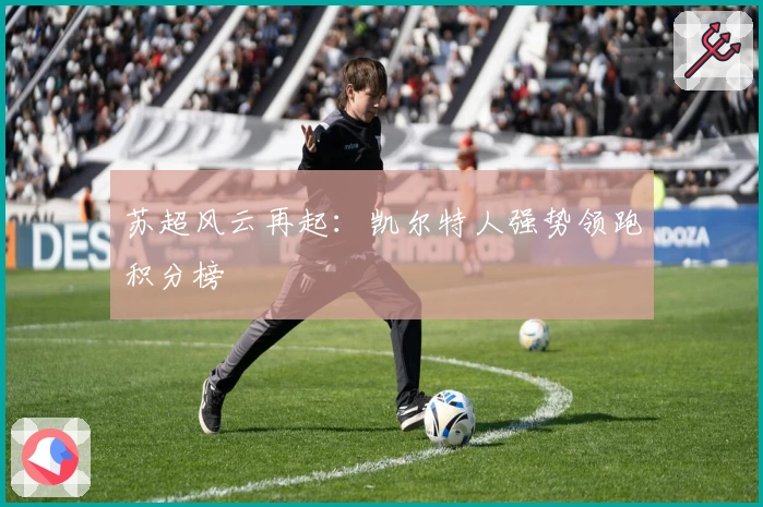 苏超风云再起：凯尔特人强势领跑积分榜