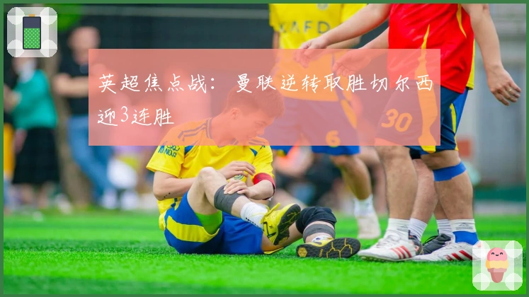 英超焦点战：曼联逆转取胜切尔西迎3连胜