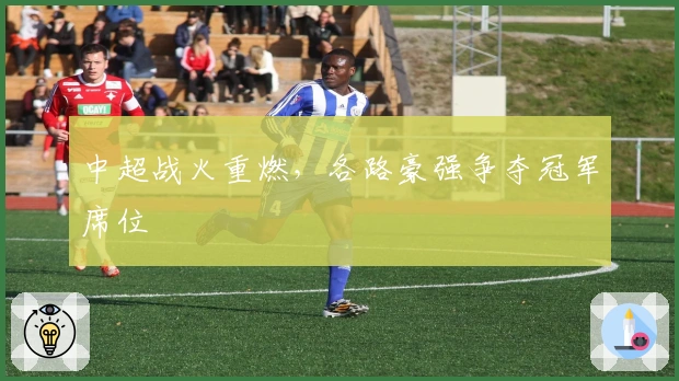 中超战火重燃，各路豪强争夺冠军席位
