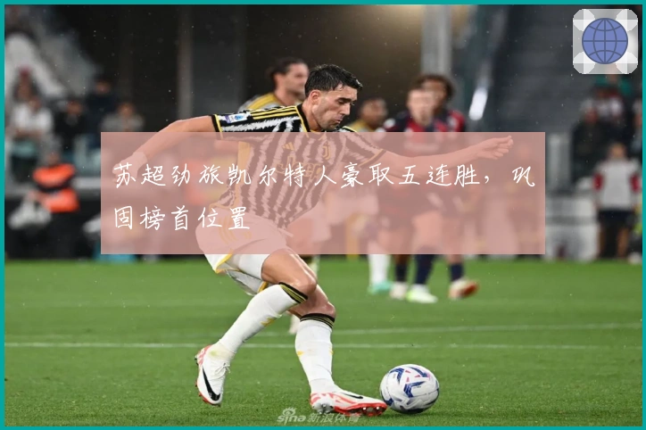 苏超劲旅凯尔特人豪取五连胜，巩固榜首位置